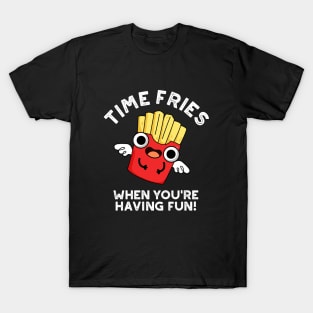 Time Fries When You're Hainv Fun Funny Food Pun T-Shirt